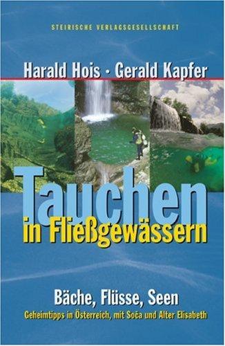 Tauchen in Fließgewässern: Bäche, Flüsse, Seen - Geheimtipps in Österreich. Mit Soca und Alter Elisabeth