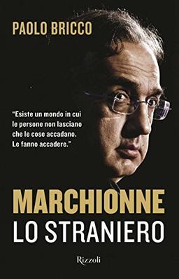 Marchionne lo straniero. L'uomo che ha cambiato per sempre l'industria mondiale dell'auto