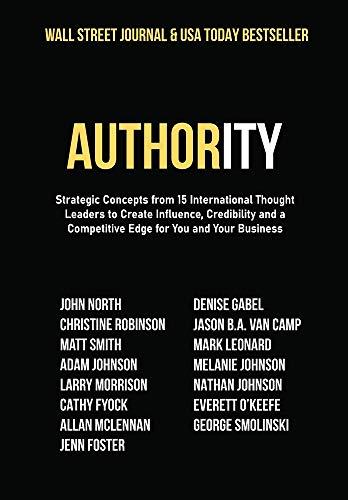 Authority: Strategic Concepts from 15 International Thought Leaders to Create Influence, Credibility and a Competitive Edge for You and Your Business