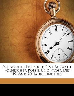 Polnisches Lesebuch; Eine Auswahl Polnischer Poesie Und Prosa Des 19. and 20. Jahrhunderts