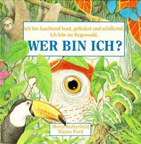 Wer bin ich? Band 3: Ich bin leuchtend bunt, gefiedert und schillernd. Ich lebe im Regenwald