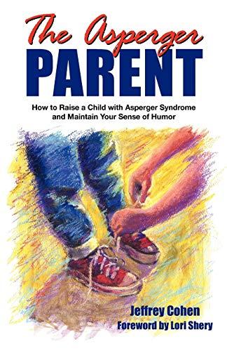 The Asperger Parent: How to Raise a Child with Asperger Syndrome and Maintain Your Sense of Humor