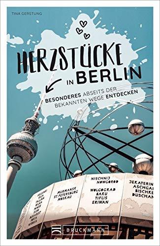 Berlin Stadtführer: Herzstücke in Berlin – Besonderes abseits der bekannten Wege entdecken. Insidertipps für Touristen und (Neu)Einheimische. Neu 2021.