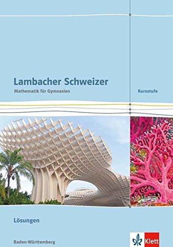 Lambacher Schweizer Mathematik Kursstufe / Ausgabe Baden-Württemberg ab 2016: Lambacher Schweizer Mathematik Kursstufe / Lösungen: Ausgabe Baden-Württemberg ab 2016