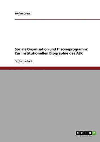 Soziale Organisation und Theorieprogramm: Zur institutionellen Biographie des AJK: Diplomarbeit