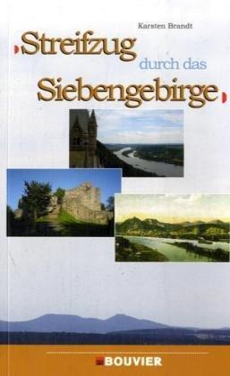 Streifzug durch das Siebengebirge: Wissenswertes - Lesenwertes - Liebenswertes über Landschaft und Menschen von Bonn bis Bad Honnef