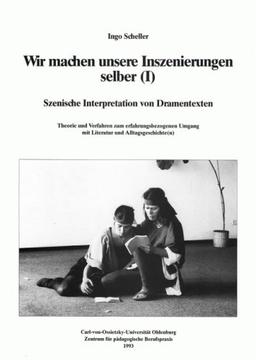 Szenische Interpretationen von Dramentexten: Theorie und Verfahren zum erfahrungsbezogenen Umgang mit Literatur und Alltagsgeschichte(n): BD 1