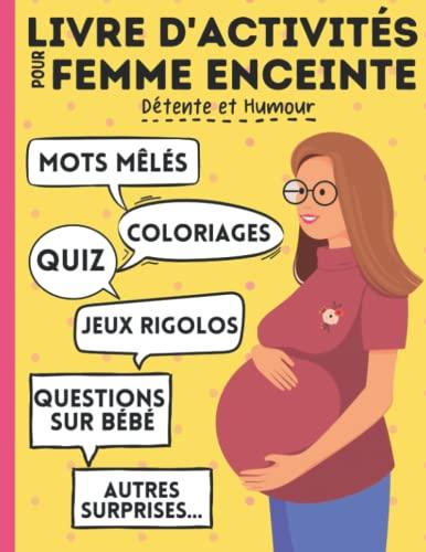 Livre d'activités pour femme enceinte : jeux, mots mêlés, coloriages, quiz, questions sur bébé, autres surpises...: A s'offrir ou à offrir en cadeau ... pendant la grossesse. Détente et Humour !