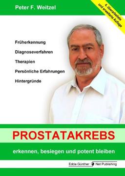 Prostatakrebs erkennen, besiegen und potent bleiben: Früherkennung, Diagnoseverfahren, Therapien, Persönlich Erfahrungen, Hintergründe