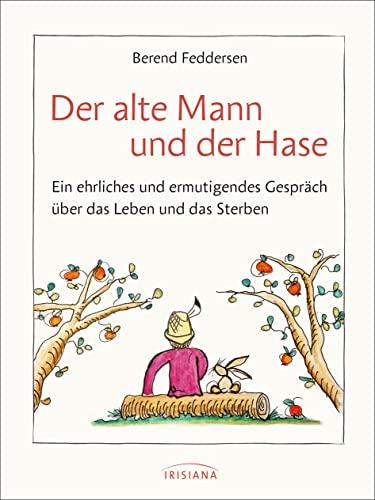 Der alte Mann und der Hase: Ein ehrliches und ermutigendes Gespräch über das Leben und das Sterben