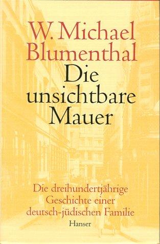 Die unsichtbare Mauer: Die dreihundertjährige Geschichte einer deutsch-jüdischen Familie