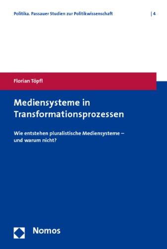 Mediensysteme in Transformationsprozessen: Wie entstehen pluralistische Mediensysteme - und warum nicht?