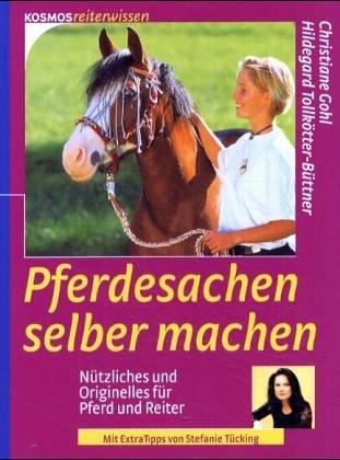 Pferdesachen selber machen. Nützliches und Originelles für Pferd und Reiter