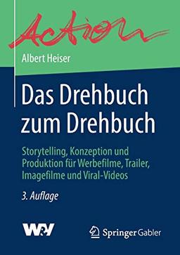 Das Drehbuch zum Drehbuch: Storytelling, Konzeption und Produktion für Werbefilme, Trailer, Imagefilme und Viral-Videos