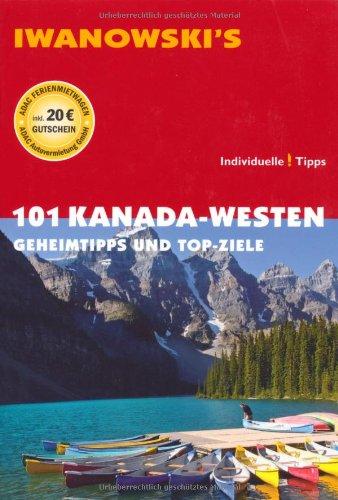 101 Kanada - Westen: Geheimtipps und Top-Ziele. Reiseführer von Iwanowski