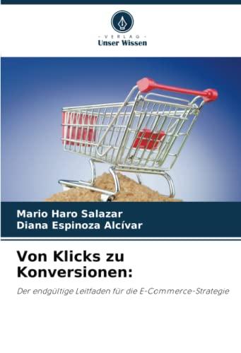 Von Klicks zu Konversionen:: Der endgültige Leitfaden für die E-Commerce-Strategie: Der endgültige Leitfaden für die E-Commerce-Strategie.DE