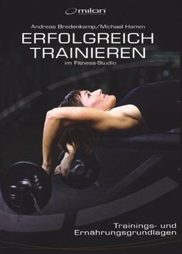 Erfolgreich Trainieren im Fitness-Studio: Trainings- und Ernährungsgrundlagen