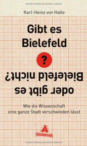 Gibt es Bielefeld oder gibt es Bielefeld nicht?: Wie die Wissenschaft eine ganze Stadt verschwinden lässt