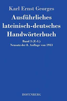 Ausführliches lateinisch-deutsches Handwörterbuch: Band 3 (E-L) Neusatz der 8. Auflage von 1913