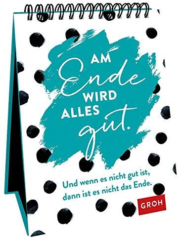 Am Ende wird alles gut. Und wenn es nicht gut wird, ist es noch nicht das Ende.