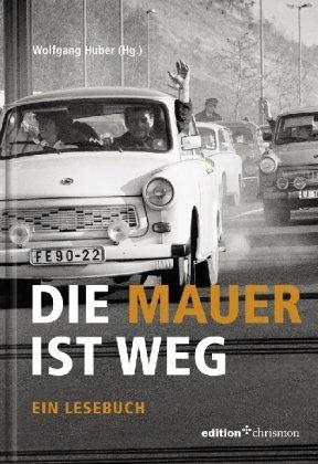 Die Mauer ist weg: Ein Lesebuch