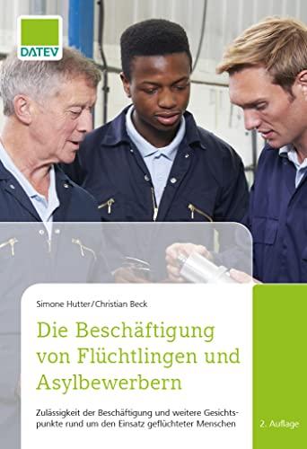 Die Beschäftigung von Flüchtlingen und Asylbewerbern: Zulässigkeit der Beschäftigung und weitere Gesichtspunkte rund um den Einsatz geflüchteter Menschen