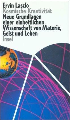 Kosmische Kreativität: Neue Grundlagen einer einheitlichen Wissenschaft von Materie, Geist und Leben