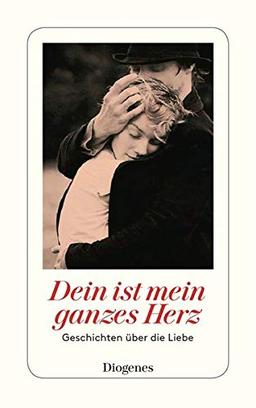 Dein ist mein ganzes Herz: Geschichten über die Liebe (detebe)