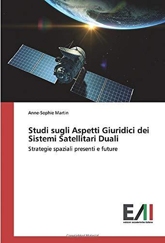 Studi sugli Aspetti Giuridici dei Sistemi Satellitari Duali: Strategie spaziali presenti e future