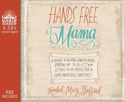 Hands Free Mama (Library Edition): A Guide to Putting Down the Phone, Burning the To-Do List, and Letting Go of Perfection to Grasp What Really Matter