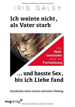 Ich weinte nicht, als Vater starb ... und hasste Sex, bis ich Liebe fand: Geschichte eines Inzests und einer Heilung