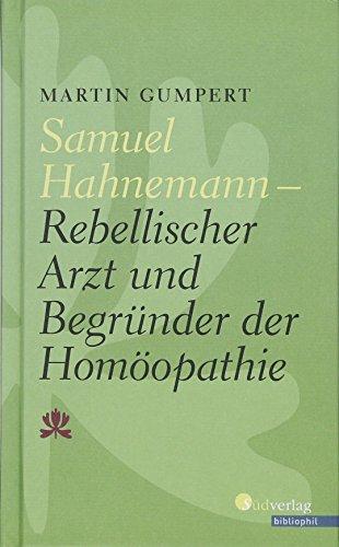 Samuel Hahnemann: Rebellischer Arzt und Begründer der Homöopathie (Literarisches / Südverlag bibliophil)