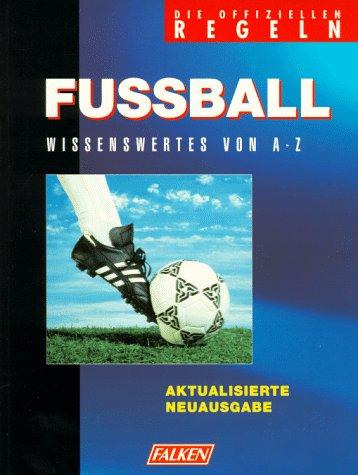 Fußball. Die offiziellen Regeln. Wissenswertes von A - Z.