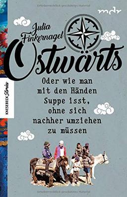 Ostwärts: Mit dem Rucksack von Leipzig in die Mongolei. Oder wie man mit den Händen Suppe isst, ohne sich nachher umziehen zu müssen. Ein Reisebericht ... Russland, Kirgistan (Knesebeck Stories)