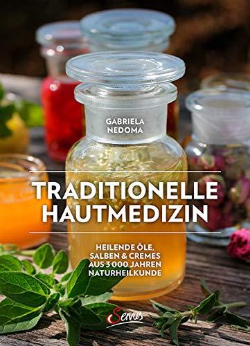 Traditionelle Hautmedizin: Heilende Öle, Salben & Cremes aus 3000 Jahre Naturheilkunde: Für die Gesundheit der ganzen Familie: wirksame Anwendungen ... & Cremes aus 3000 Jahren Naturheilkunde