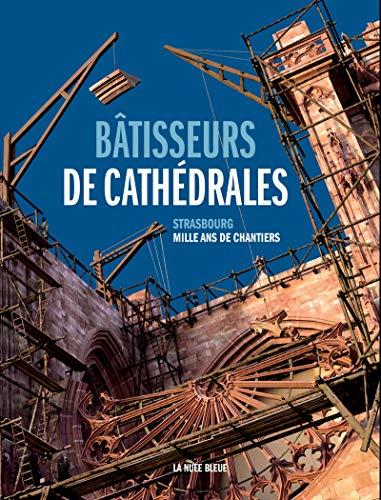 Bâtisseurs de cathédrales : Strasbourg : mille ans de chantiers