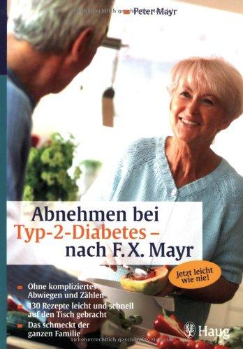 Abnehmen bei Diabetes Typ 2 - nach F.X. Mayr: Ohne kompliziertes Abwiegen und Zählen. 130 Rezepte leicht und schnell auf den Tisch gebracht. Das schmeckt der ganzen Familie