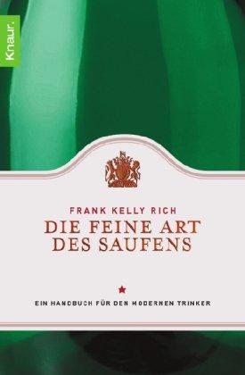 Die feine Art des Saufens: Ein Handbuch für den modernen Trinker