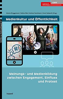 Medienkultur und Öffentlichkeit: Meinungs- und Medienbildung zwischen Engagement, Einfluss und Protest (Schriften zur Medienpädagogik)