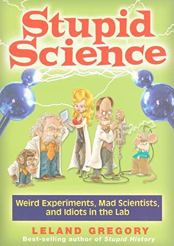 Stupid Science: Weird Experiments, Mad Scientists, and Idiots in the Lab: Chronicles of Weird Experiments, Mad Scientists, and Idiots in the Laboratory (Stupid History, Band 4)