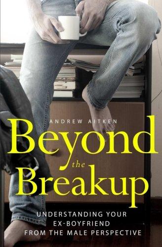 Beyond the Breakup: Understanding Your Ex-Boyfriend from The Male Perspective