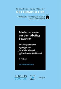 Erfolgsnationen vor dem Abstieg bewahren: Die fehlgesteuerte Egologik und fachliche Mängel gefährden den Wohlstand (Marktwirtschaftliche Reformpolitik, Band 9)