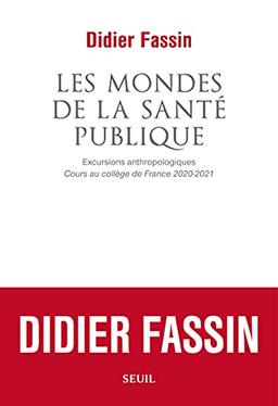 Les mondes de la santé publique : excursions anthropologiques : cours au Collège de France 2020-2021