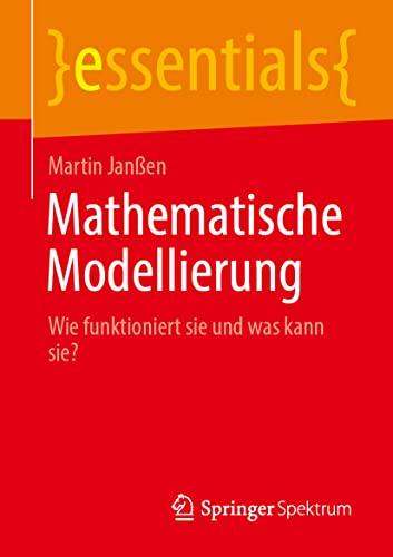 Mathematische Modellierung: Wie funktioniert sie und was kann sie? (essentials)