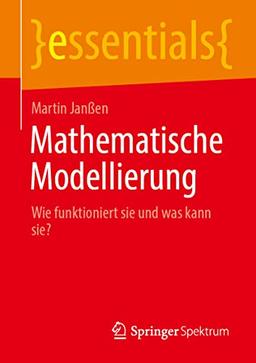 Mathematische Modellierung: Wie funktioniert sie und was kann sie? (essentials)