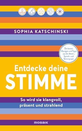 Entdecke deine Stimme: So wird sie klangvoll, präsent und strahlend - Die besten Übungen und Tipps aus der Atem-, Sprech- und Stimmpraxis