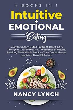 Intuitive + Emotional Eating: 4 Books in 1: A Revolutionary Program, Based on 10 Principles, That Works! How Thousands of People, Stuck to Their Diet and Have Lost More Than 125 Pounds