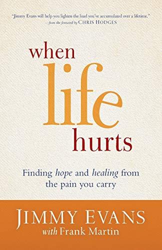 When Life Hurts: Finding Hope And Healing From The Pain You Carry