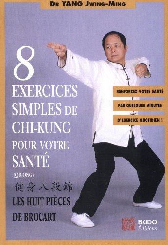 Huit exercices simples de chi-kung pour votre santé : les huit pièces de brocart : renforcez votre santé par quelques minutes d'exercice quotidien !