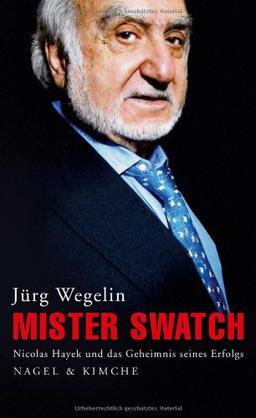 Mister Swatch: Nicolas Hayek und das Geheimnis seines Erfolgs